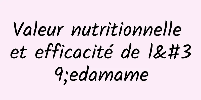 Valeur nutritionnelle et efficacité de l'edamame