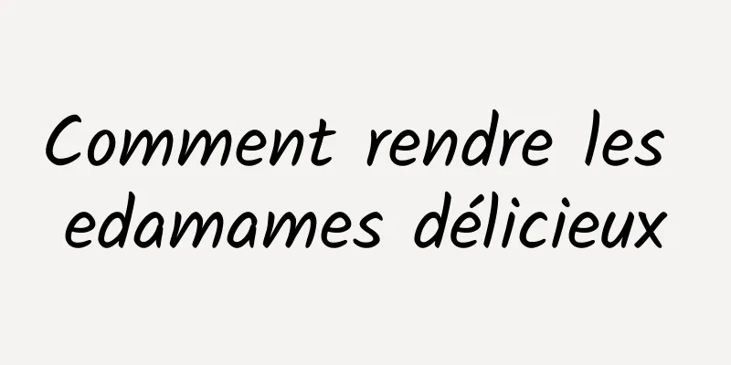 Comment rendre les edamames délicieux