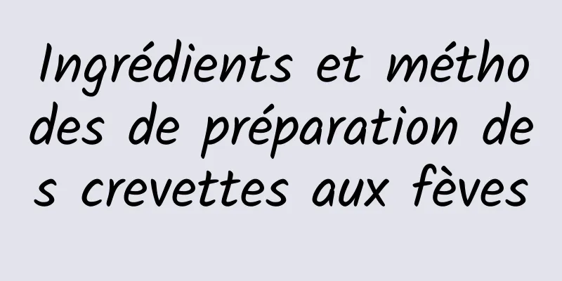 Ingrédients et méthodes de préparation des crevettes aux fèves