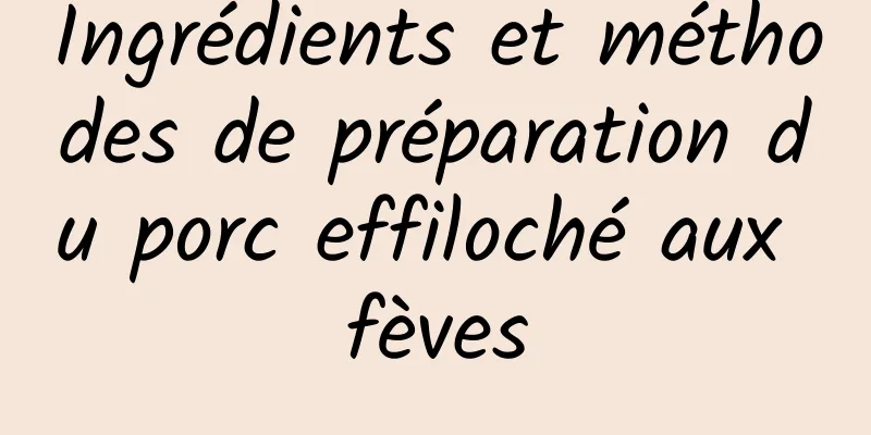 Ingrédients et méthodes de préparation du porc effiloché aux fèves