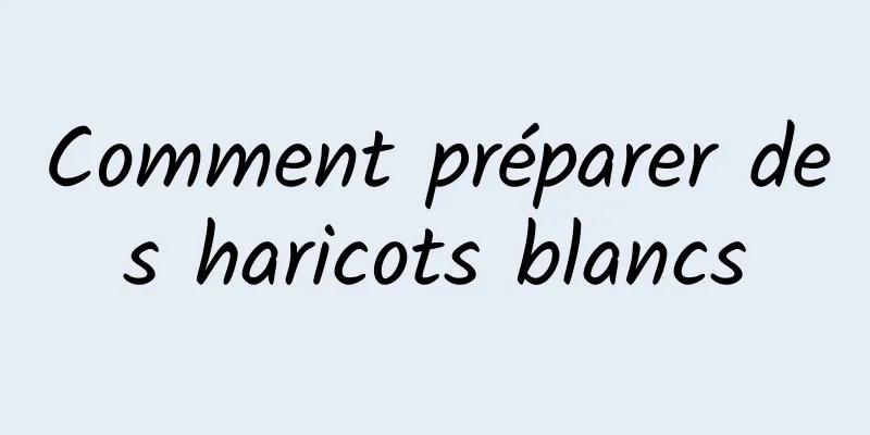 Comment préparer des haricots blancs