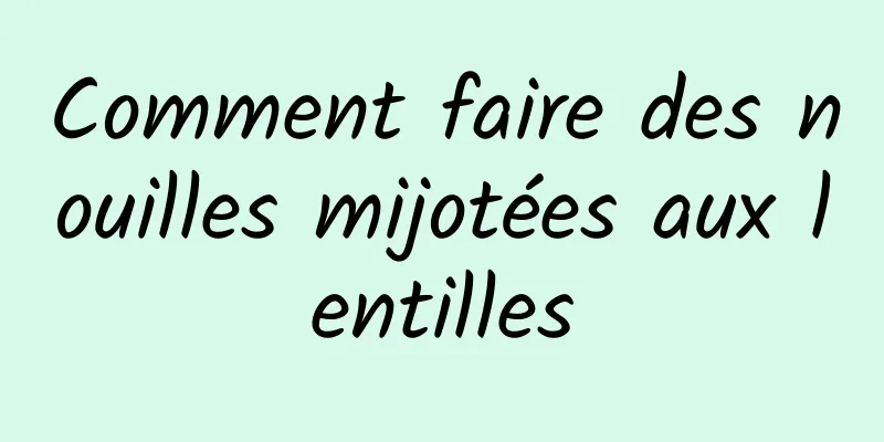 Comment faire des nouilles mijotées aux lentilles