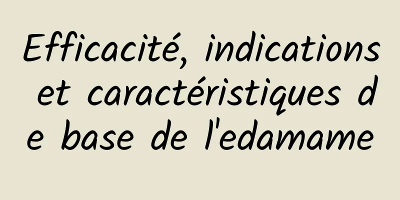 Efficacité, indications et caractéristiques de base de l'edamame