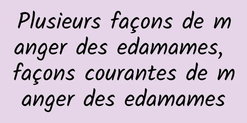 Plusieurs façons de manger des edamames, façons courantes de manger des edamames