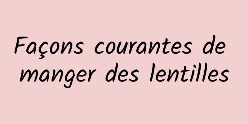 Façons courantes de manger des lentilles