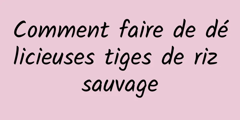 Comment faire de délicieuses tiges de riz sauvage