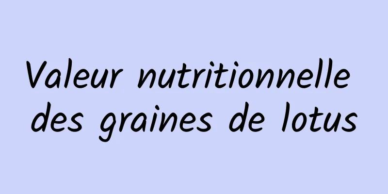 Valeur nutritionnelle des graines de lotus