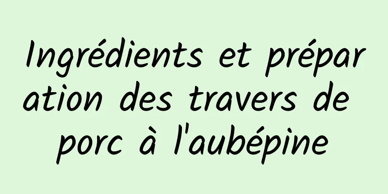 Ingrédients et préparation des travers de porc à l'aubépine