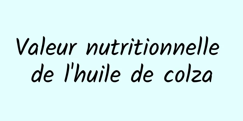 Valeur nutritionnelle de l'huile de colza