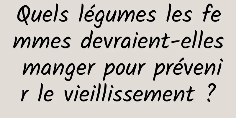 Quels légumes les femmes devraient-elles manger pour prévenir le vieillissement ?