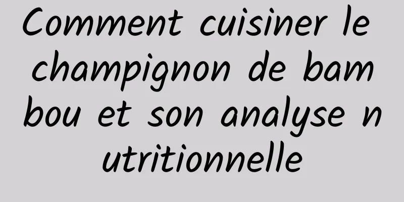 Comment cuisiner le champignon de bambou et son analyse nutritionnelle