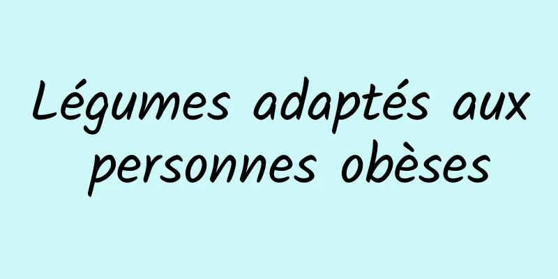 Légumes adaptés aux personnes obèses