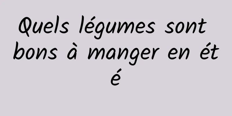 Quels légumes sont bons à manger en été