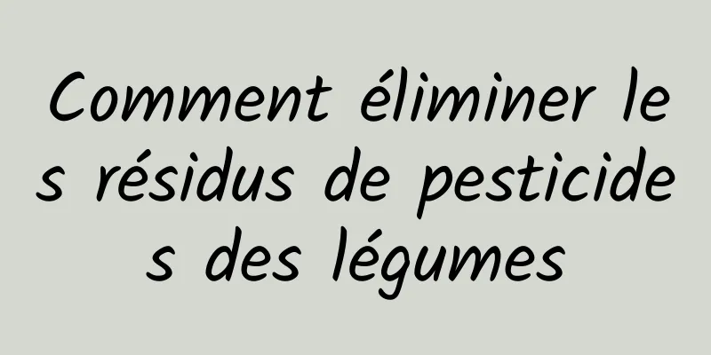 Comment éliminer les résidus de pesticides des légumes