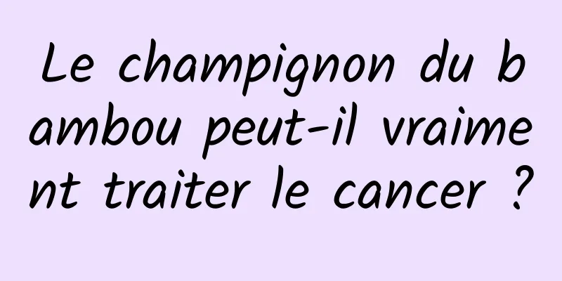 Le champignon du bambou peut-il vraiment traiter le cancer ?