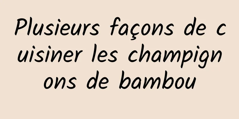 Plusieurs façons de cuisiner les champignons de bambou