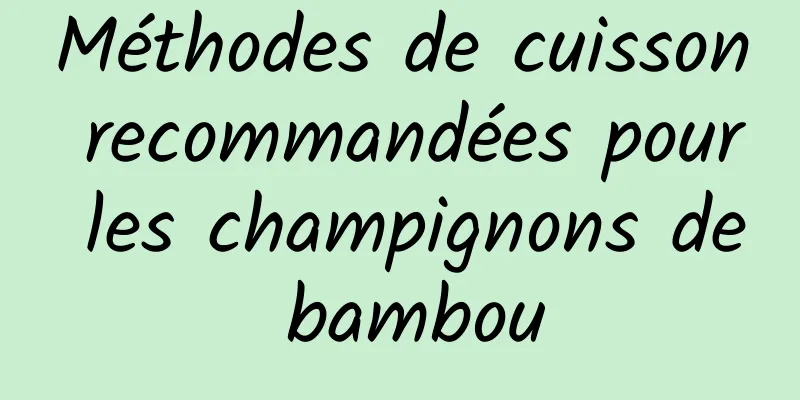 Méthodes de cuisson recommandées pour les champignons de bambou