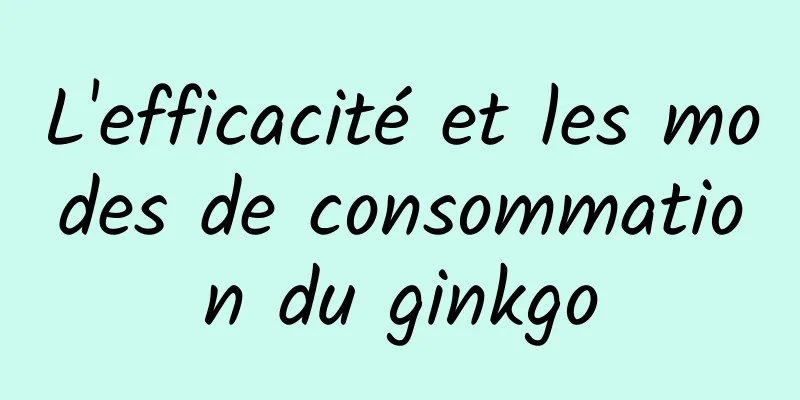 L'efficacité et les modes de consommation du ginkgo