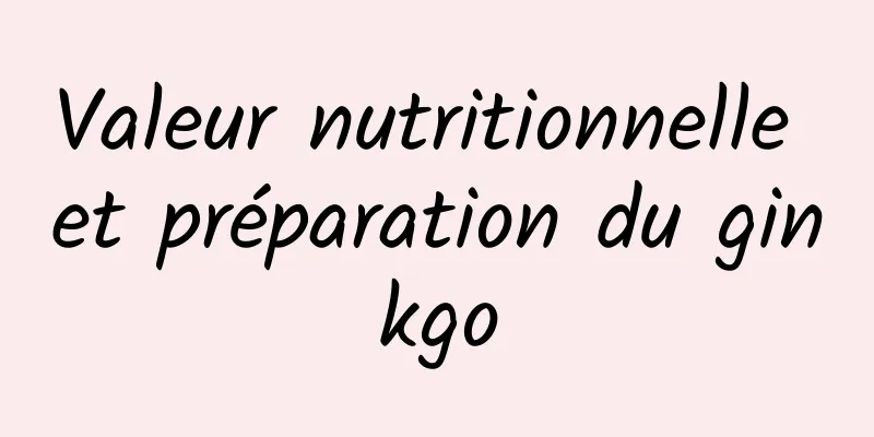 Valeur nutritionnelle et préparation du ginkgo