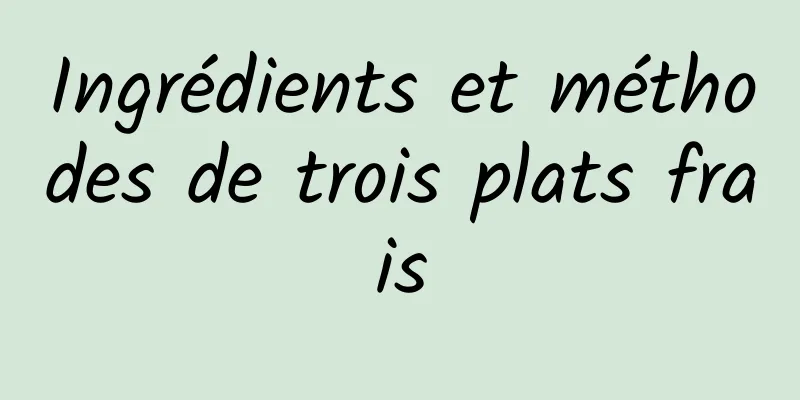 Ingrédients et méthodes de trois plats frais