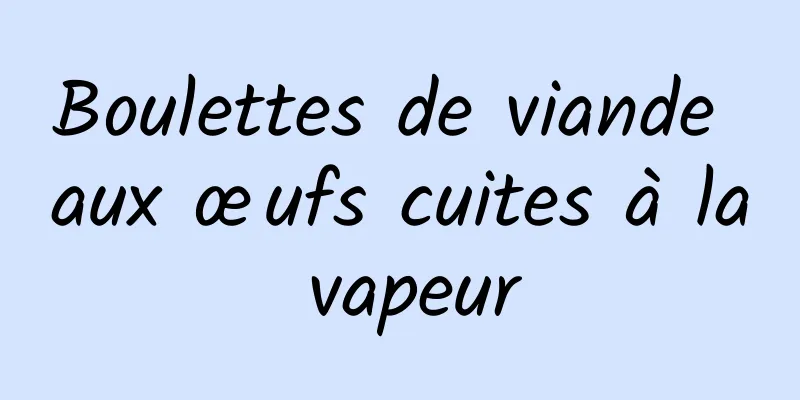 Boulettes de viande aux œufs cuites à la vapeur