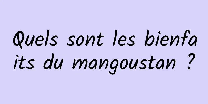 Quels sont les bienfaits du mangoustan ?