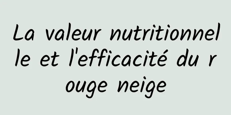 La valeur nutritionnelle et l'efficacité du rouge neige