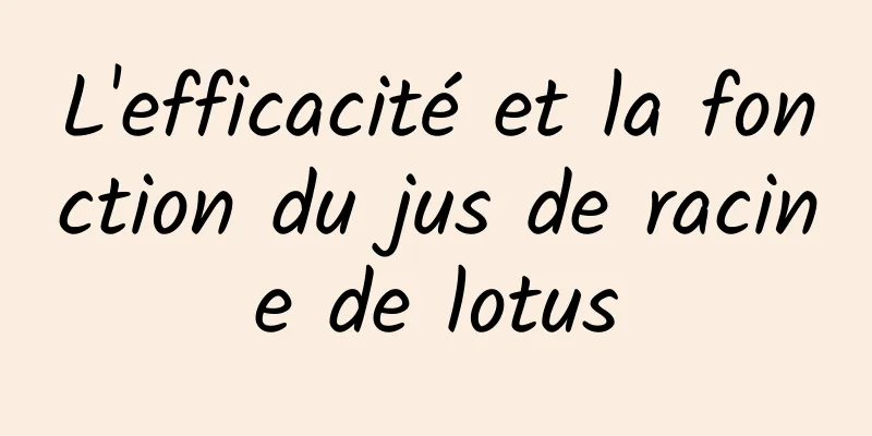 L'efficacité et la fonction du jus de racine de lotus