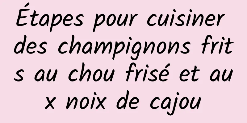 Étapes pour cuisiner des champignons frits au chou frisé et aux noix de cajou