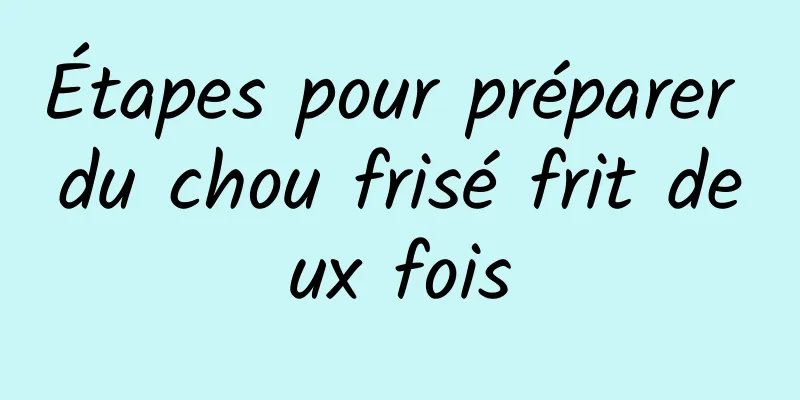 Étapes pour préparer du chou frisé frit deux fois