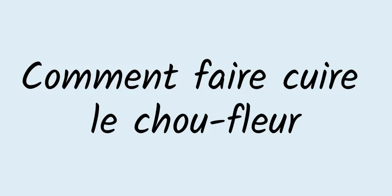 Comment faire cuire le chou-fleur