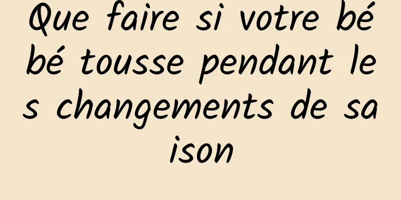 Que faire si votre bébé tousse pendant les changements de saison