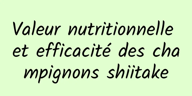 Valeur nutritionnelle et efficacité des champignons shiitake