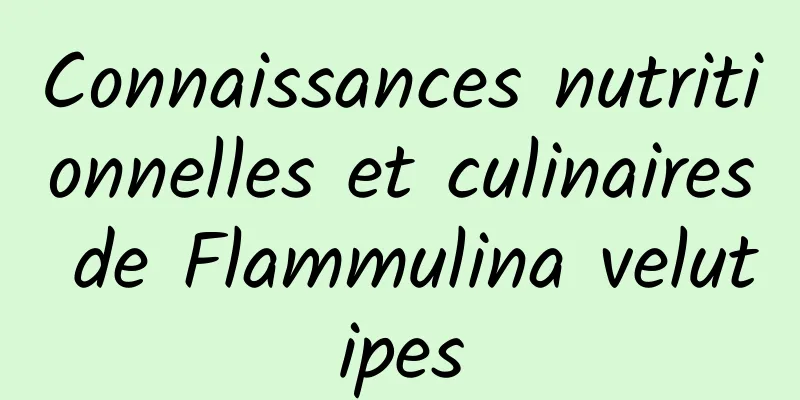 Connaissances nutritionnelles et culinaires de Flammulina velutipes