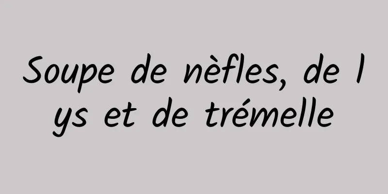 Soupe de nèfles, de lys et de trémelle