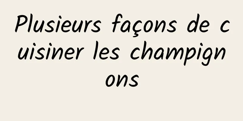 Plusieurs façons de cuisiner les champignons