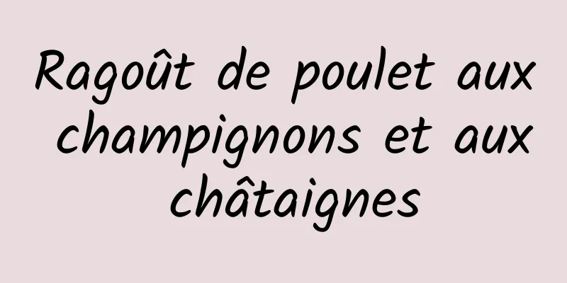 Ragoût de poulet aux champignons et aux châtaignes