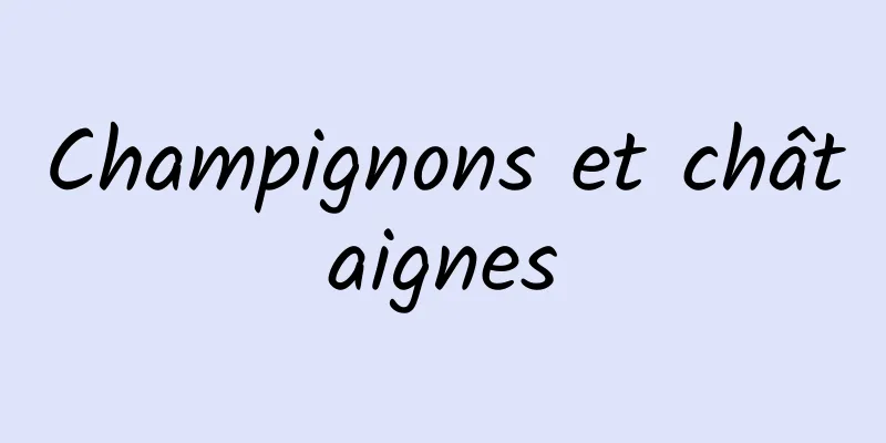 Champignons et châtaignes