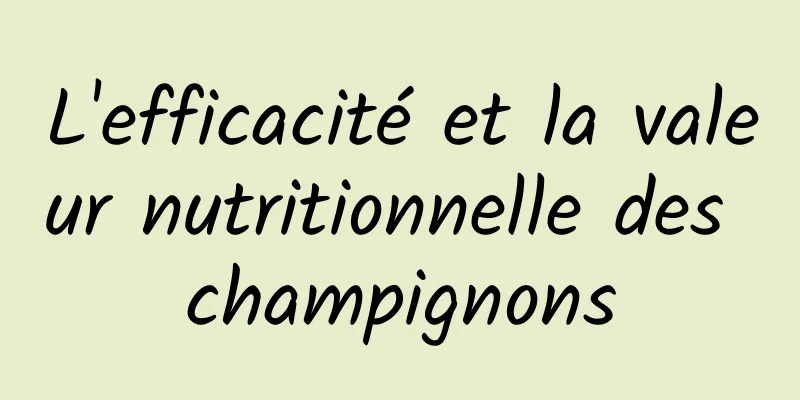 L'efficacité et la valeur nutritionnelle des champignons