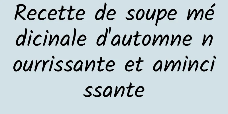 Recette de soupe médicinale d'automne nourrissante et amincissante