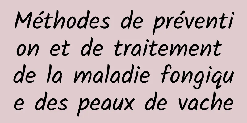 Méthodes de prévention et de traitement de la maladie fongique des peaux de vache