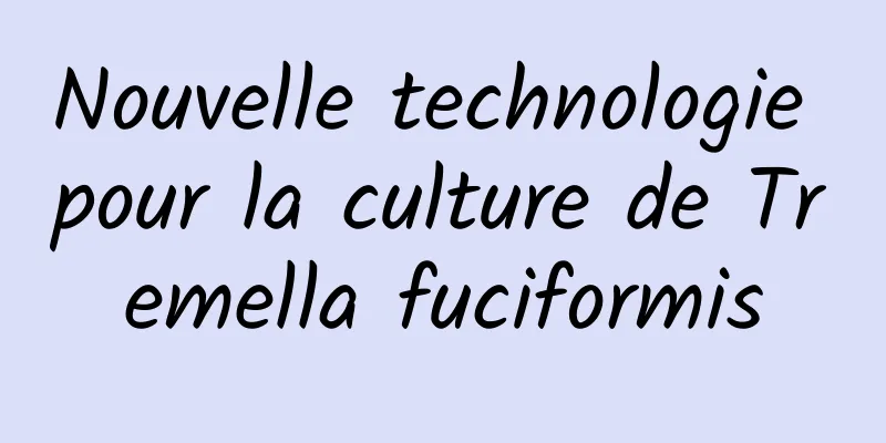 Nouvelle technologie pour la culture de Tremella fuciformis