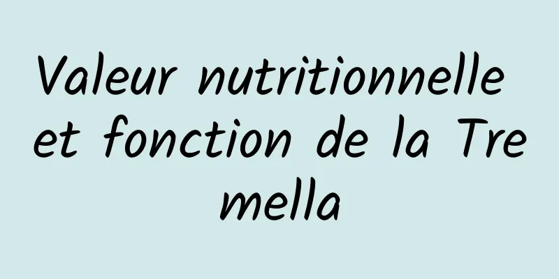 Valeur nutritionnelle et fonction de la Tremella