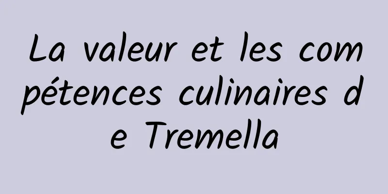 La valeur et les compétences culinaires de Tremella