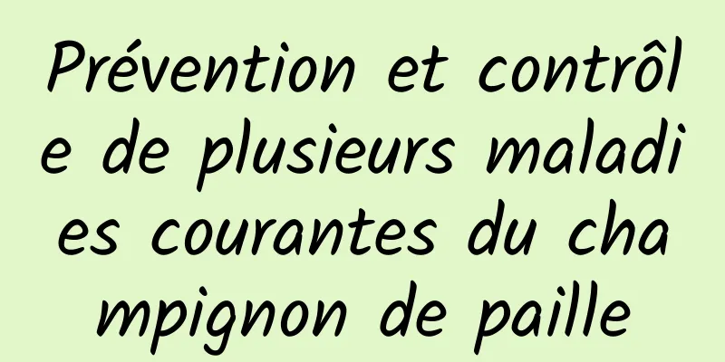 Prévention et contrôle de plusieurs maladies courantes du champignon de paille