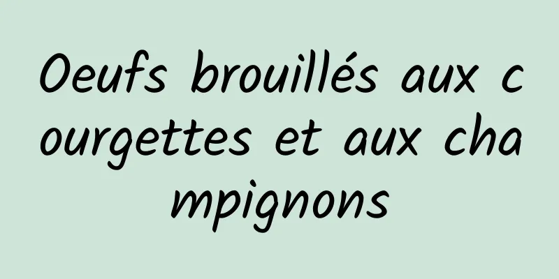 Oeufs brouillés aux courgettes et aux champignons