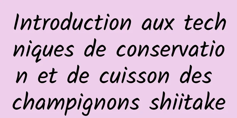 Introduction aux techniques de conservation et de cuisson des champignons shiitake