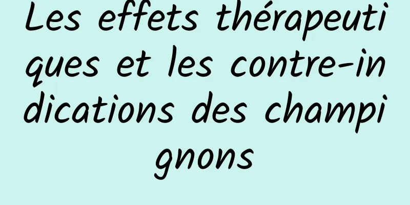 Les effets thérapeutiques et les contre-indications des champignons