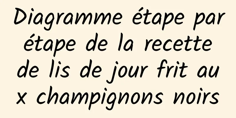 Diagramme étape par étape de la recette de lis de jour frit aux champignons noirs