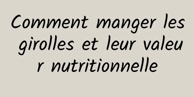 Comment manger les girolles et leur valeur nutritionnelle